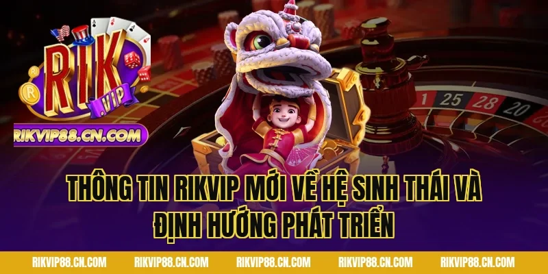 Thông Tin Rikvip Mới về hệ sinh thái và định hướng phát triển